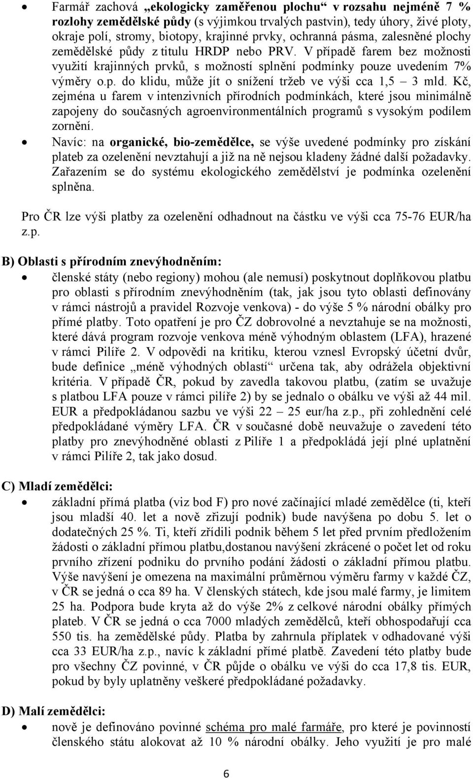 Kč, zejména u farem v intenzivních přírodních podmínkách, které jsou minimálně zapojeny do současných agroenvironmentálních programů s vysokým podílem zornění.