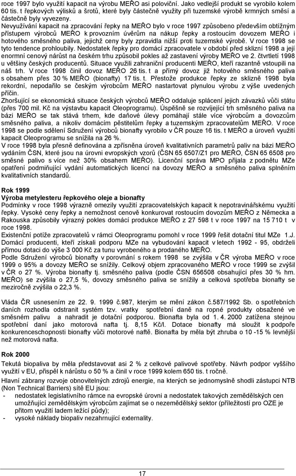 Nevyužívání kapacit na zpracování řepky na MEŘO bylo v roce 1997 způsobeno především obtížným přístupem výrobců MEŘO k provozním úvěrům na nákup řepky a rostoucím dovozem MEŘO i hotového směsného