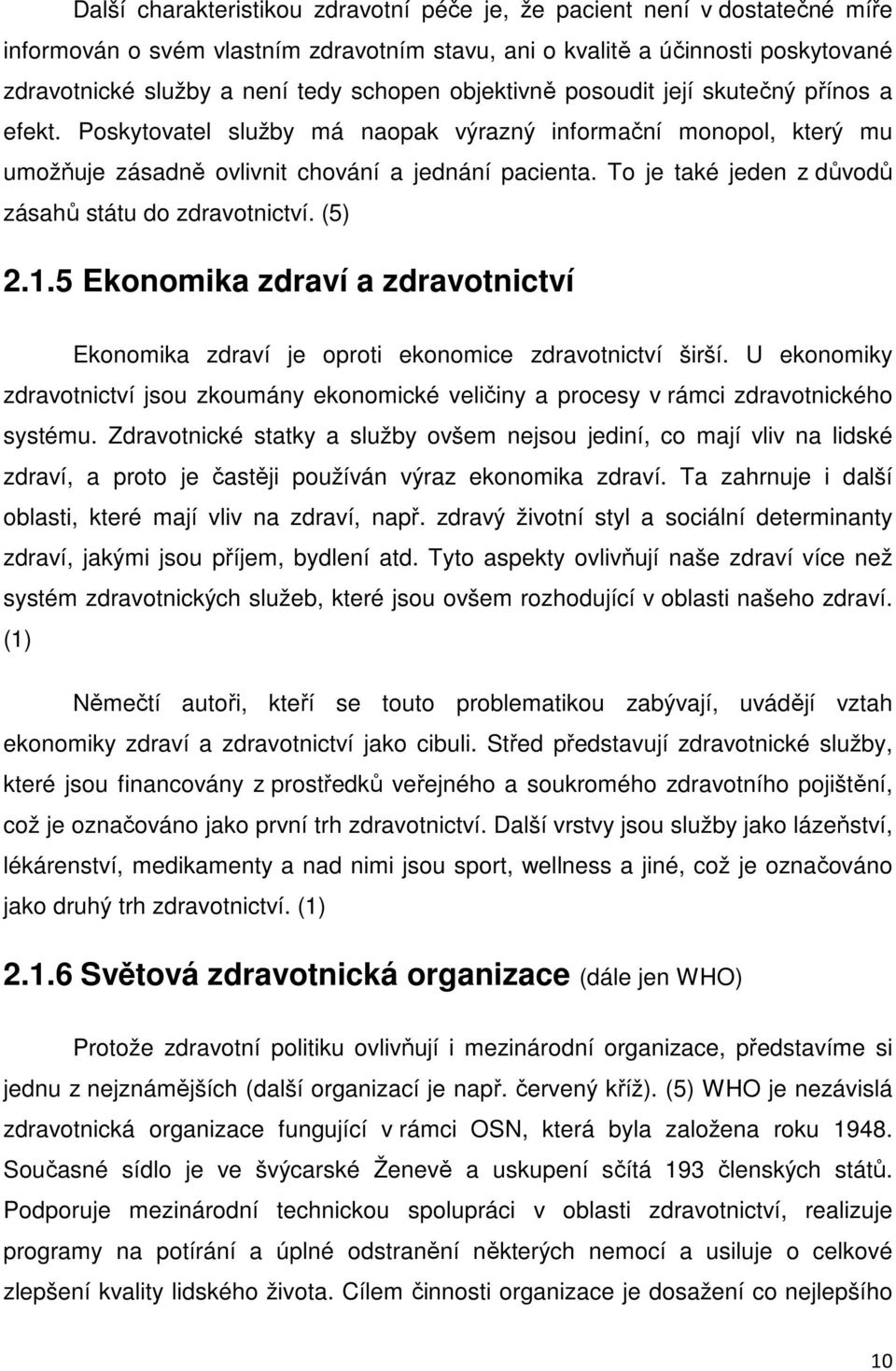 To je také jeden z důvodů zásahů státu do zdravotnictví. (5) 2.1.5 Ekonomika zdraví a zdravotnictví Ekonomika zdraví je oproti ekonomice zdravotnictví širší.