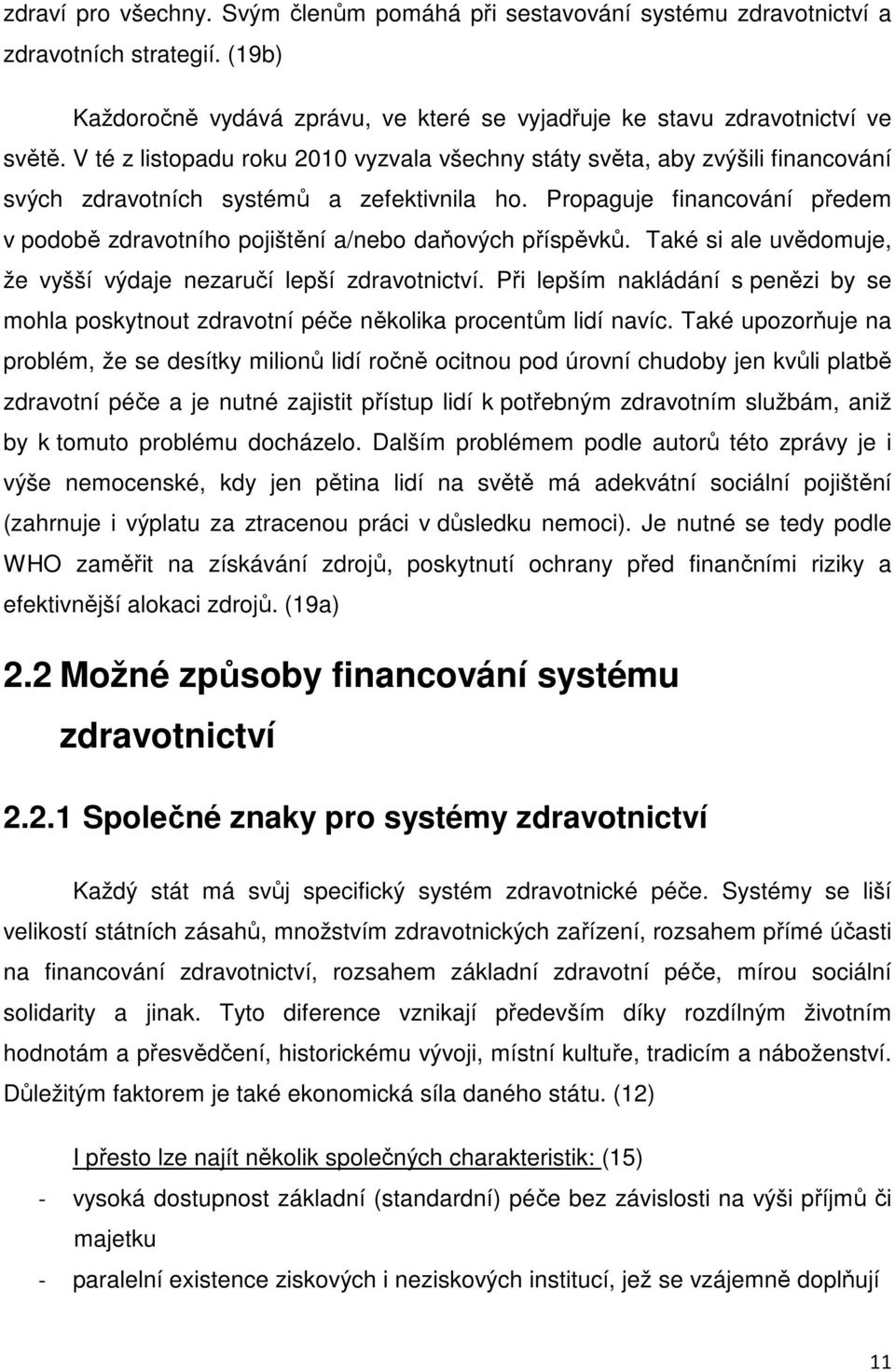 Propaguje financování předem v podobě zdravotního pojištění a/nebo daňových příspěvků. Také si ale uvědomuje, že vyšší výdaje nezaručí lepší zdravotnictví.