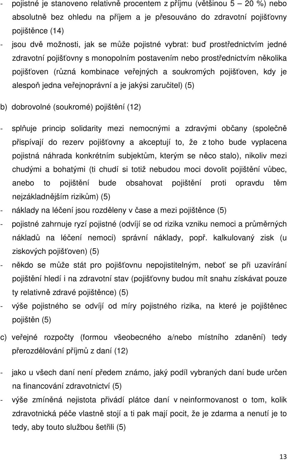 jedna veřejnoprávní a je jakýsi zaručitel) (5) b) dobrovolné (soukromé) pojištění (12) - splňuje princip solidarity mezi nemocnými a zdravými občany (společně přispívají do rezerv pojišťovny a