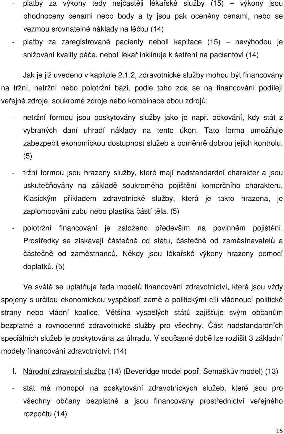 ) nevýhodou je snižování kvality péče, neboť lékař inklinuje k šetření na pacientovi (14