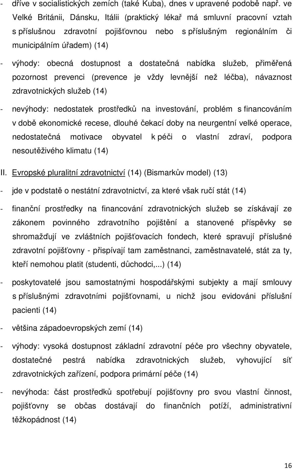 a dostatečná nabídka služeb, přiměřená pozornost prevenci (prevence je vždy levnější než léčba), návaznost zdravotnických služeb (14) - nevýhody: nedostatek prostředků na investování, problém s