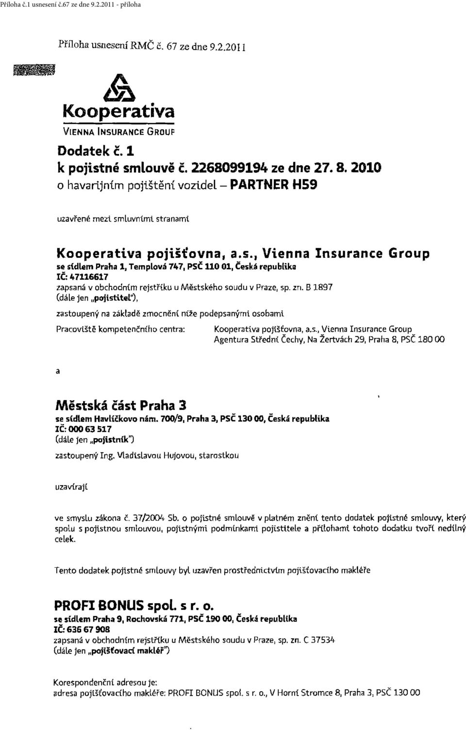 enna Insurance Group se sťdlem Praha 1, Templová 747, PSČ 110 01, Česká republika IČ:47116617 zapsaná v obchodním rejstříku u Městského soudu v Praze, sp. zn.