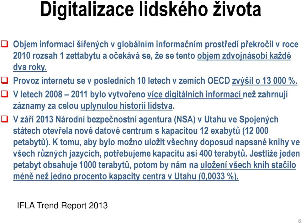 V září 2013 Národní bezpečnostní agentura (NSA) v Utahu ve Spojených státech otevřela nové datové centrum s kapacitou 12 exabytů (12 000 petabytů).