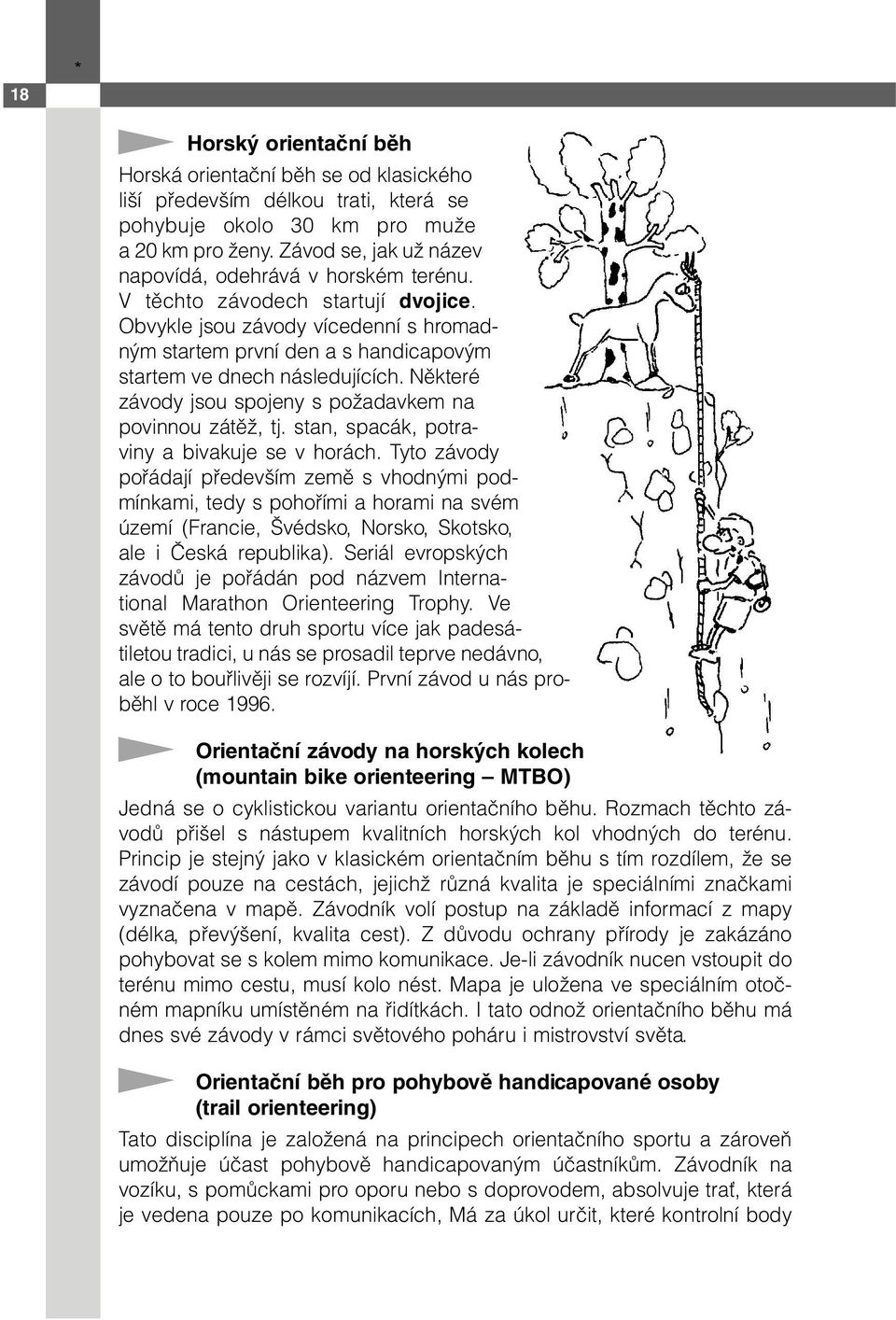 Obvykle jsou závody vícedenní s hromadným startem první den a s handicapovým startem ve dnech následujících. Některé závody jsou spojeny s požadavkem na povinnou zátěž, tj.