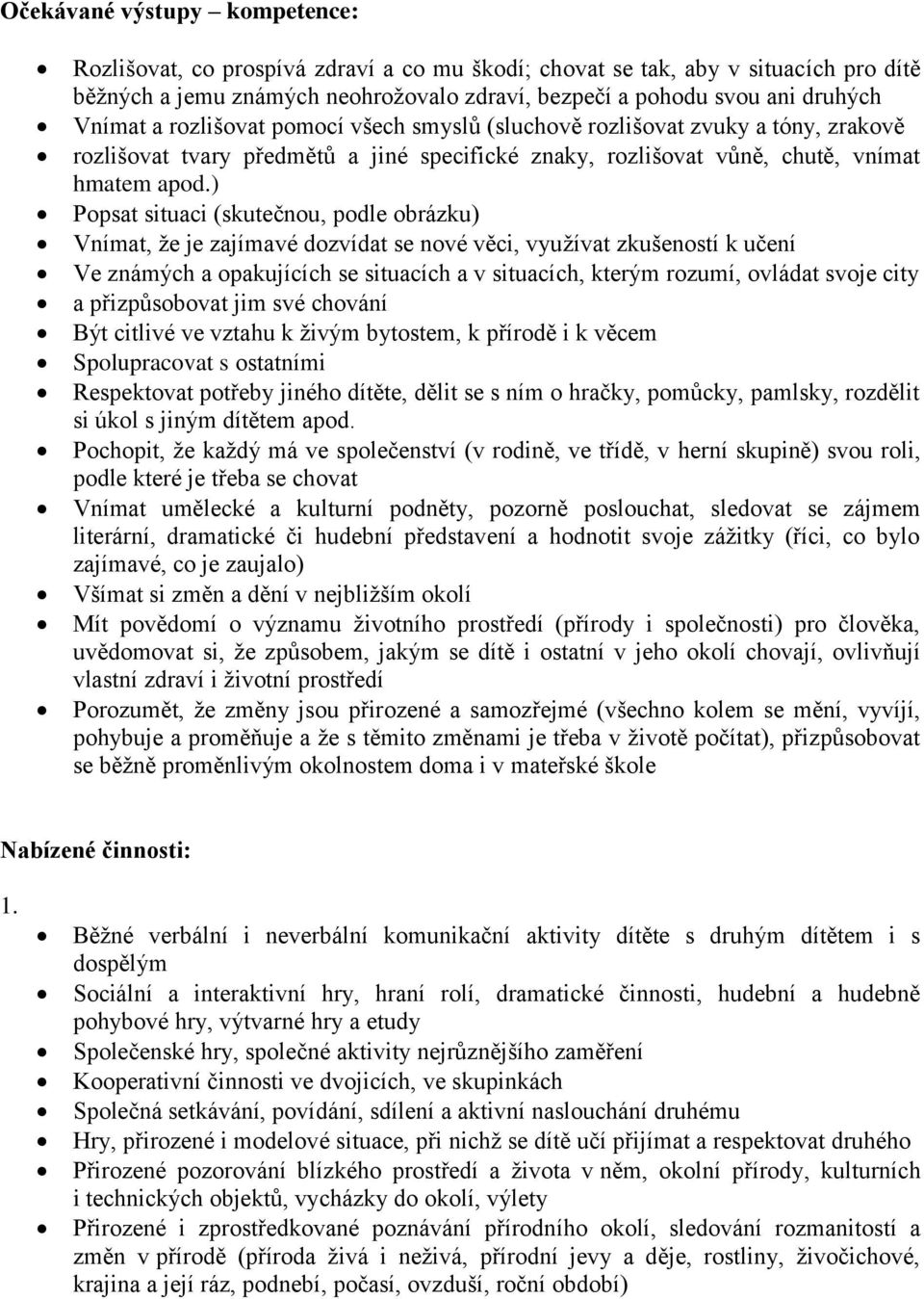 ) Popsat situaci (skutečnou, podle obrázku) Vnímat, že je zajímavé dozvídat se nové věci, využívat zkušeností k učení Ve známých a opakujících se situacích a v situacích, kterým rozumí, ovládat svoje