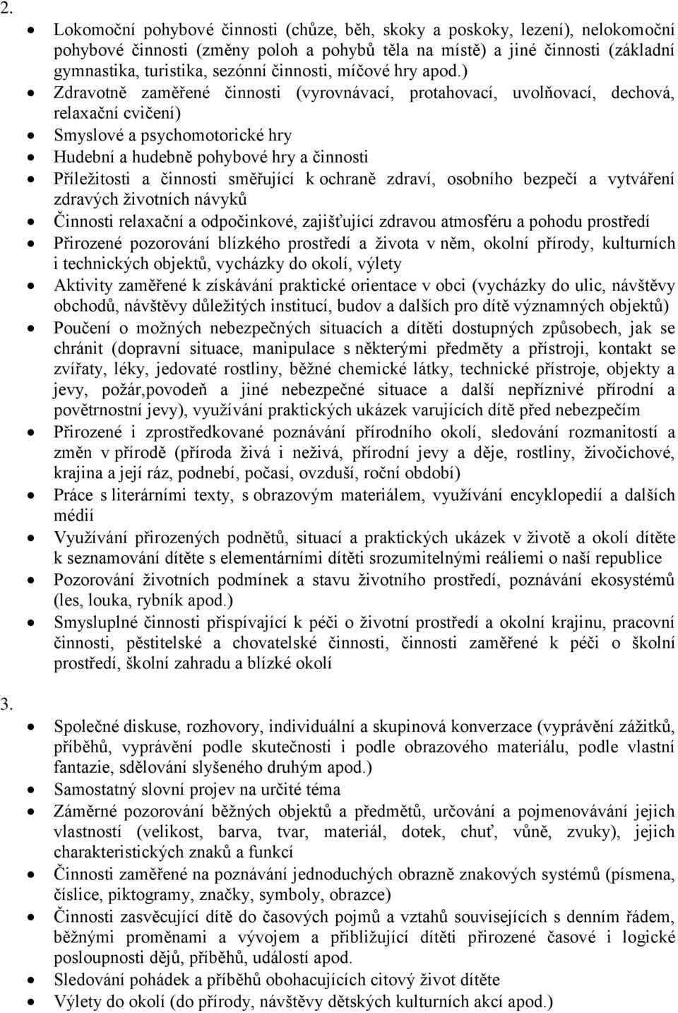 ) Zdravotně zaměřené činnosti (vyrovnávací, protahovací, uvolňovací, dechová, relaxační cvičení) Smyslové a psychomotorické hry Hudební a hudebně pohybové hry a činnosti Příležitosti a činnosti