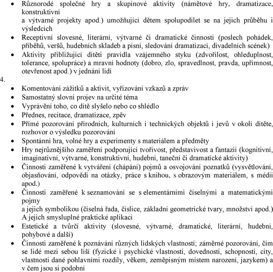 sledování dramatizací, divadelních scének) Aktivity přibližující dítěti pravidla vzájemného styku (zdvořilost, ohleduplnost, tolerance, spolupráce) a mravní hodnoty (dobro, zlo, spravedlnost, pravda,