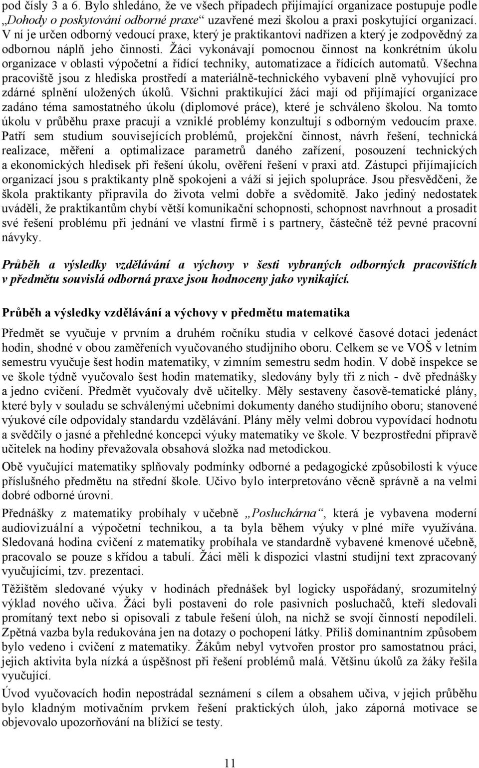 Žáci vykonávají pomocnou činnost na konkrétním úkolu organizace v oblasti výpočetní a řídící techniky, automatizace a řídících automatů.