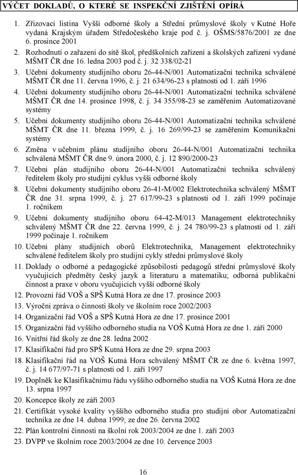 Učební dokumenty studijního oboru 26-44-N/001 Automatizační technika schválené MŠMT ČR dne 11. června 1996, č. j. 21 634/96-23 s platností od 1. září 1996 4.