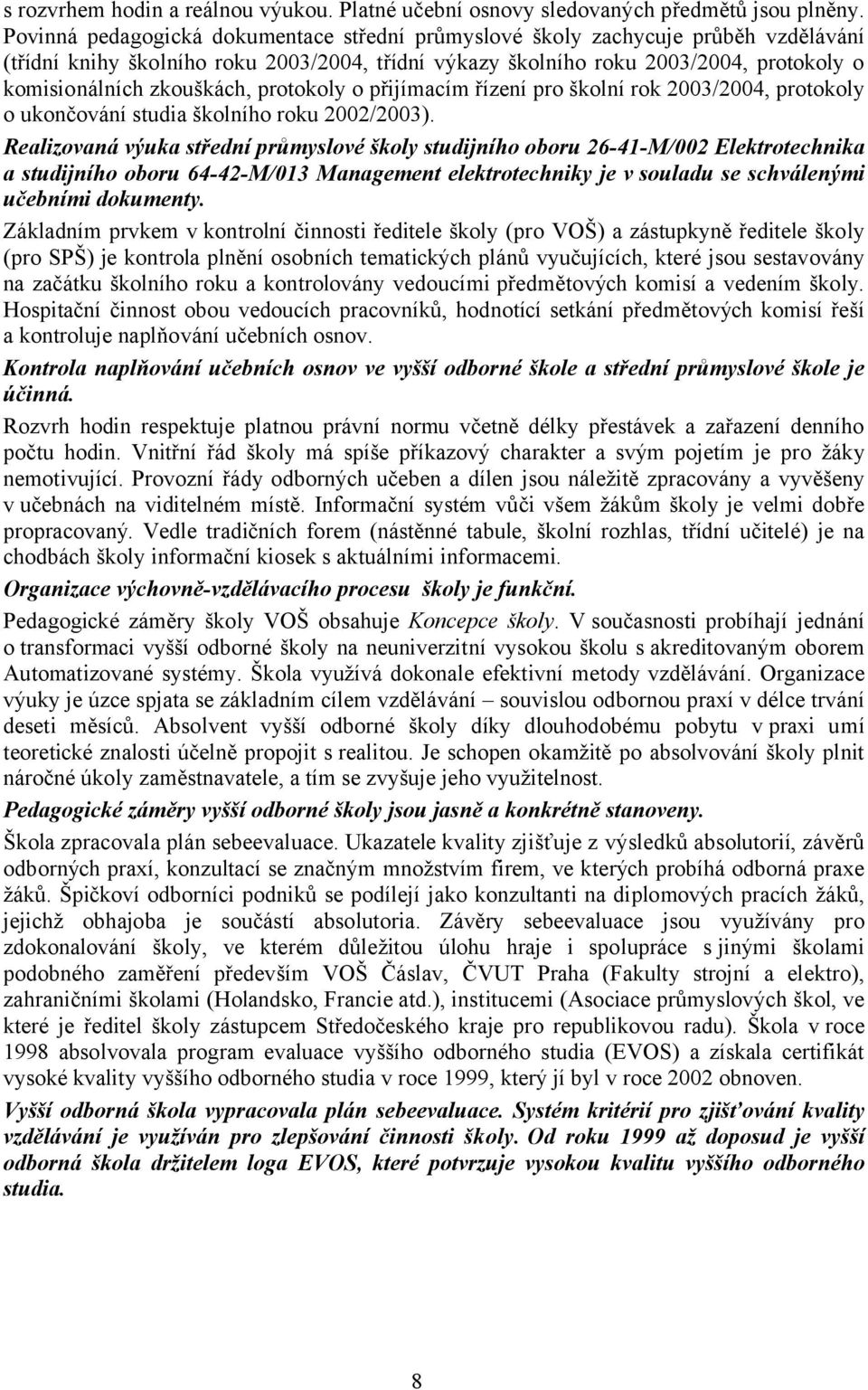 zkouškách, protokoly o přijímacím řízení pro školní rok 2003/2004, protokoly o ukončování studia školního roku 2002/2003).