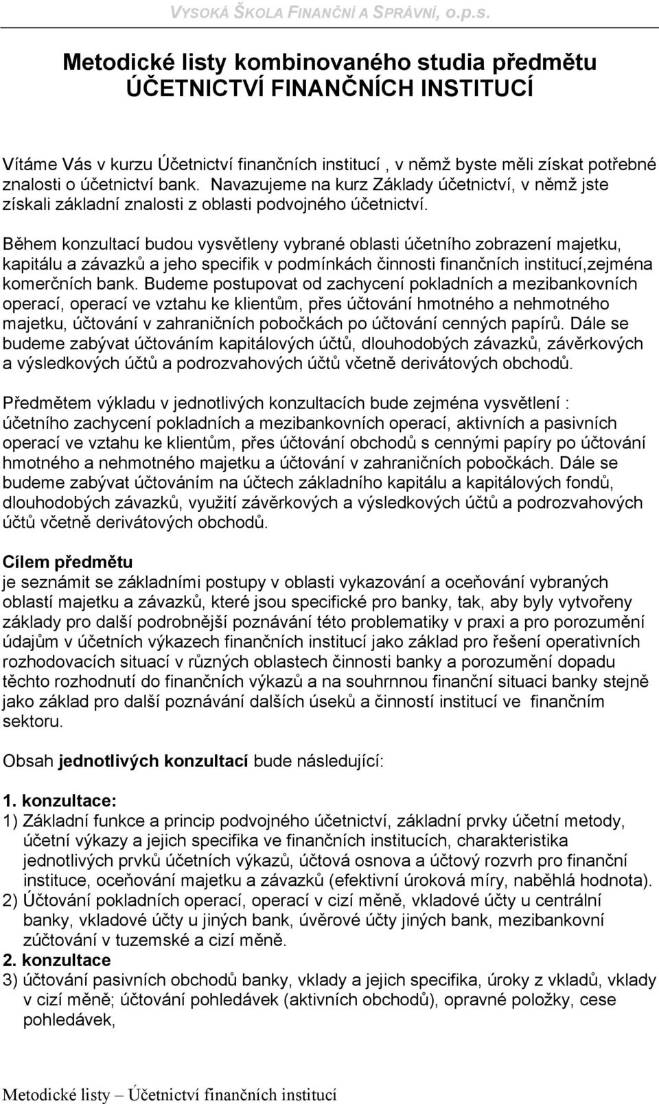 Během konzultací budou vysvětleny vybrané oblasti účetního zobrazení majetku, kapitálu a závazků a jeho specifik v podmínkách činnosti finančních institucí,zejména komerčních bank.