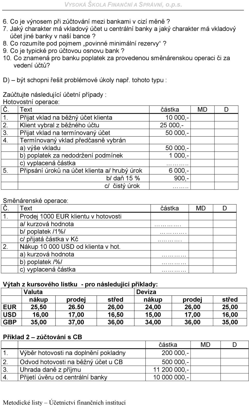 D) být schopni řešit problémové úkoly např. tohoto typu : Zaúčtujte následující účetní případy : Hotovostní operace: Č. Text částka MD D 1. Přijat vklad na běžný účet klienta 10 000,- 2.