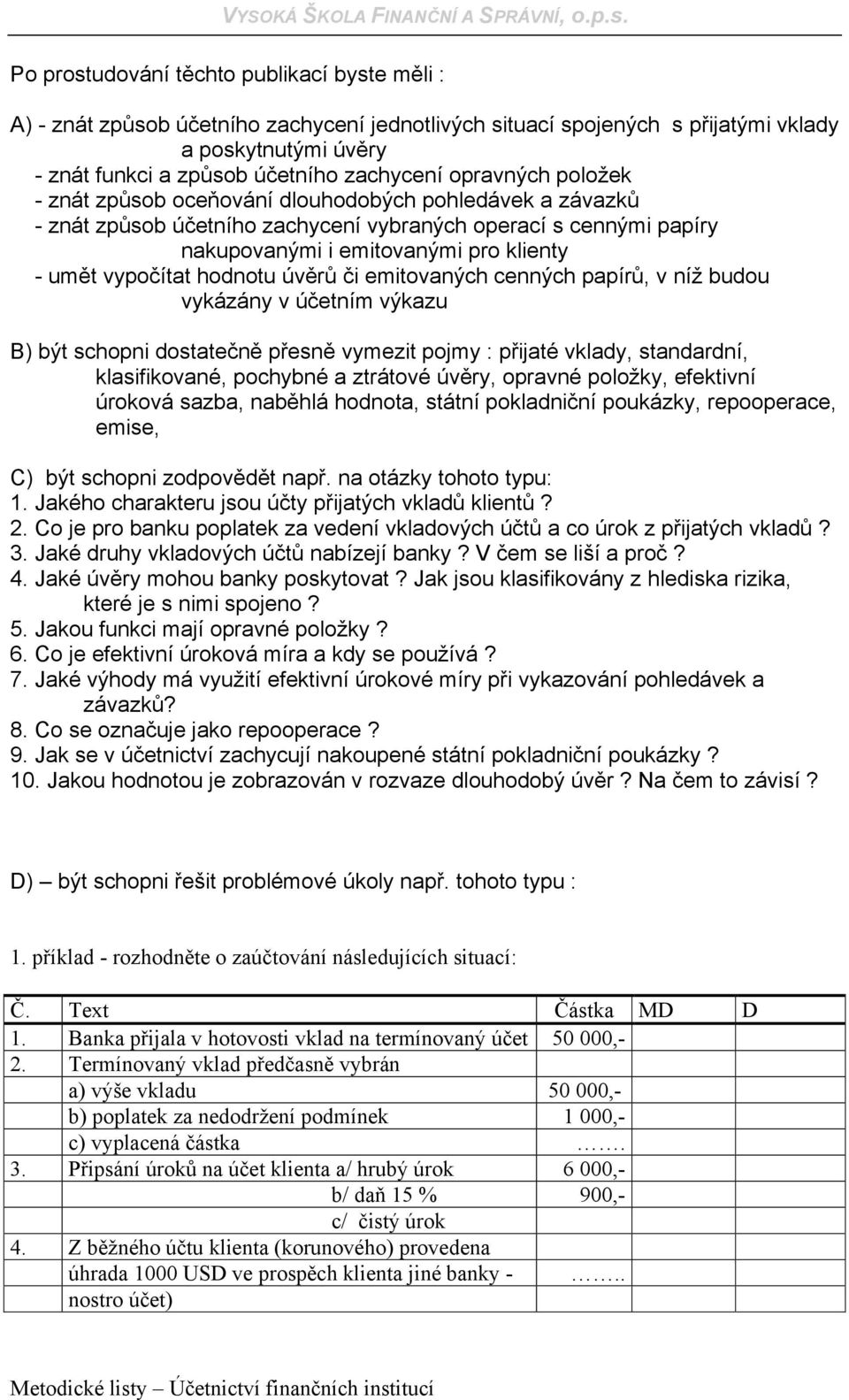 hodnotu úvěrů či emitovaných cenných papírů, v níž budou vykázány v účetním výkazu B) být schopni dostatečně přesně vymezit pojmy : přijaté vklady, standardní, klasifikované, pochybné a ztrátové