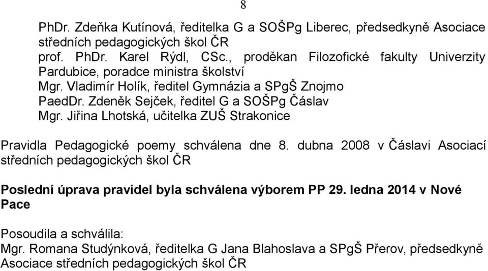 Zdeněk Sejček, ředitel G a SOŠPg Čáslav Mgr. Jiřina Lhotská, učitelka ZUŠ Strakonice Pravidla Pedagogické poemy schválena dne 8.