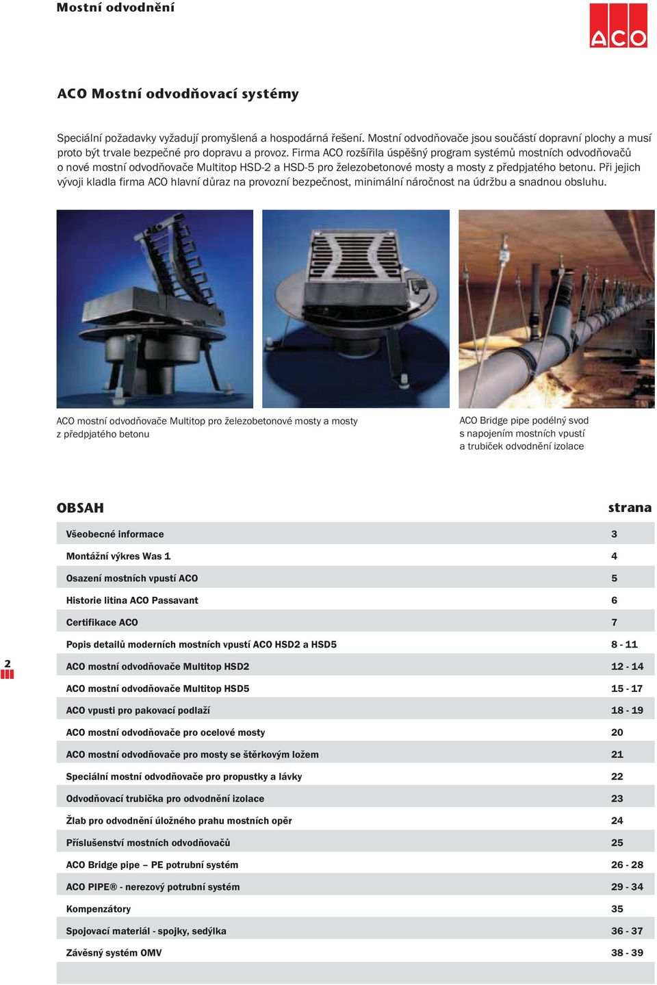 Při jejich vývoji kldl firm ACO hlvní důrz n provozní ezpečnost, minimální náročnost n údržu sndnou osluhu.