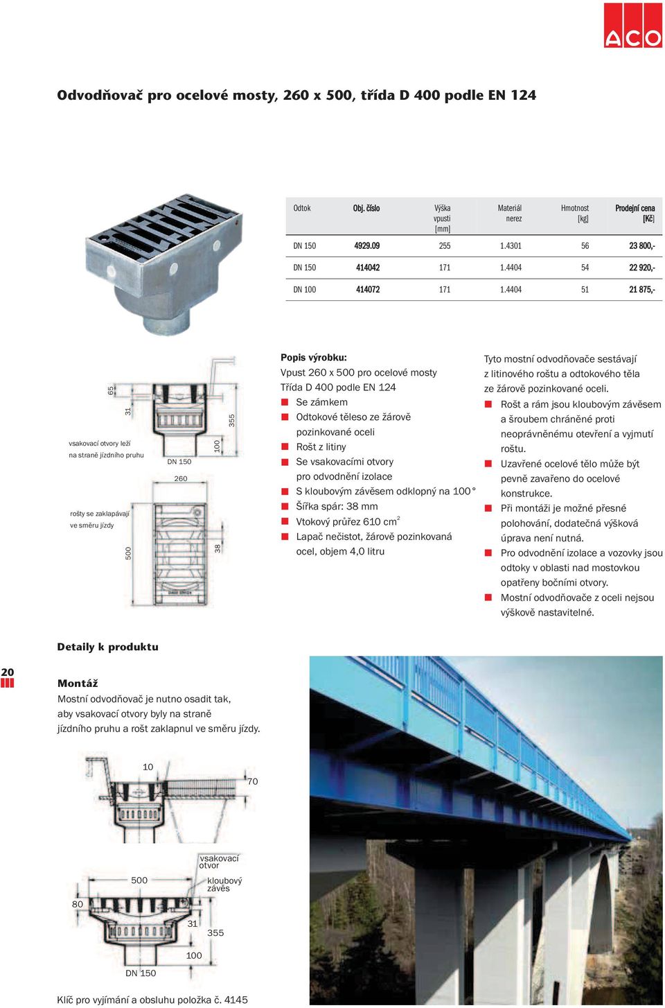4404 51 21 875,- 65 vskovcí otvory leží n strně jízdního pruhu rošty se zklpávjí ve směru jízdy 31 500 N 150 260 100 38 355 Popis výroku: Vpust 260 x 500 pro ocelové mosty Tříd 400 podle EN 124 Se