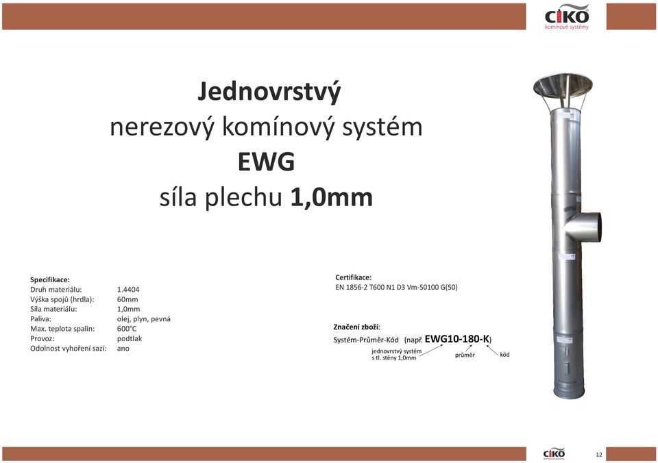 teplota spalin: 600 C Provoz: podtlak Odolnost vyhoření sazí: ano Certifikace: EN 1856-2 T600 N1