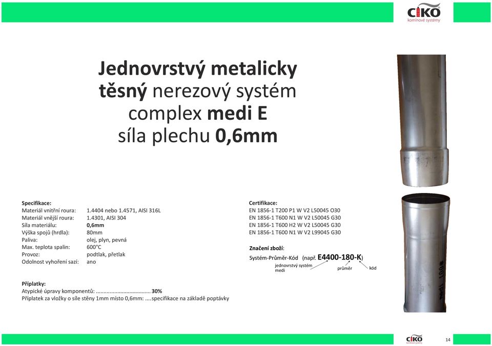 teplota spalin: 600 C Provoz: podtlak, přetlak Odolnost vyhoření sazí: ano Příplatky: Atypické úpravy komponentů:... 30% Příplatek za vložky o síle stěny 1mm místo 0,6mm:.