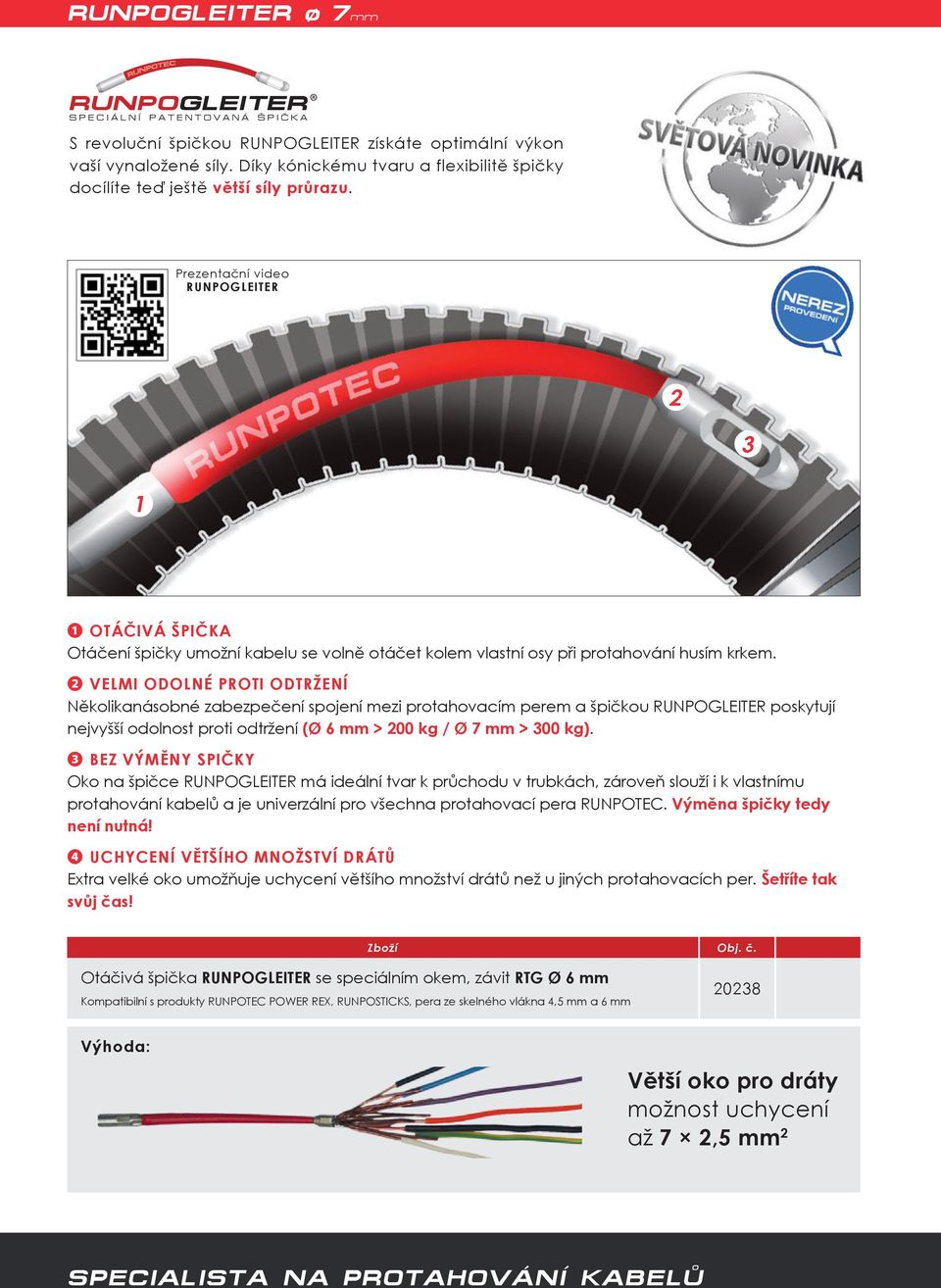 ❷ VELMI ODOLNÉ PROTI ODTRŽENÍ Několikanásobné zabezpečení spojení mezi protahovacím perem a špičkou RUNPOGLEITER poskytují nejvyšší odolnost proti odtržení (Ø 6 mm > 200 kg / Ø 7 mm > 300 kg).