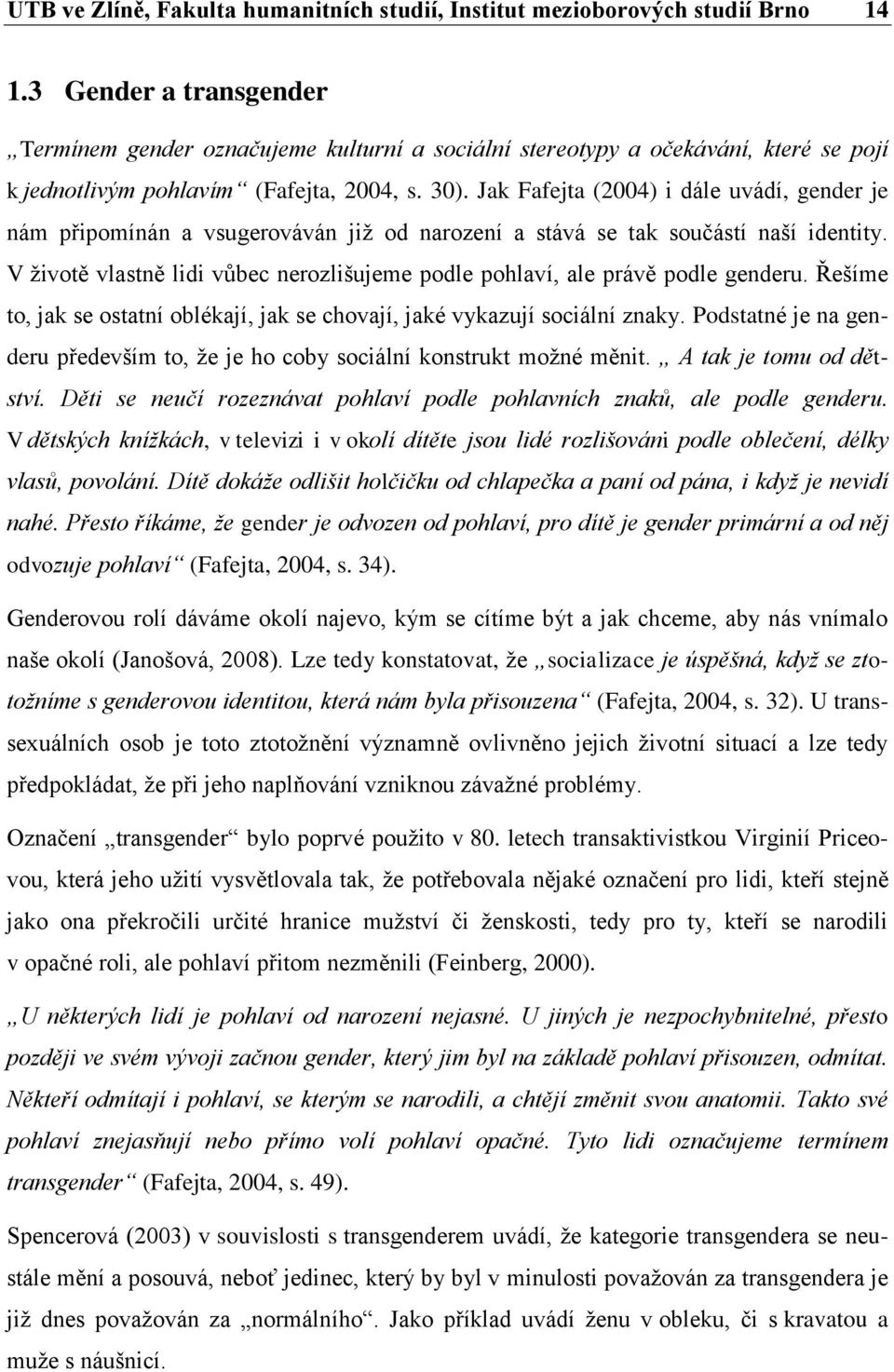 Jak Fafejta (2004) i dále uvádí, gender je nám připomínán a vsugerováván již od narození a stává se tak součástí naší identity.