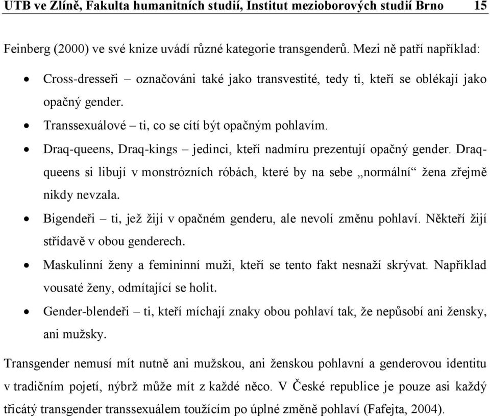 Draq-queens, Draq-kings jedinci, kteří nadmíru prezentují opačný gender. Draqqueens si libují v monstrózních róbách, které by na sebe normální žena zřejmě nikdy nevzala.