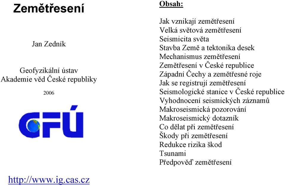 Jak se registrují zemětřesení Seismologické stanice v České republice Vyhodnocení seismických záznamů Makroseismická pozorování