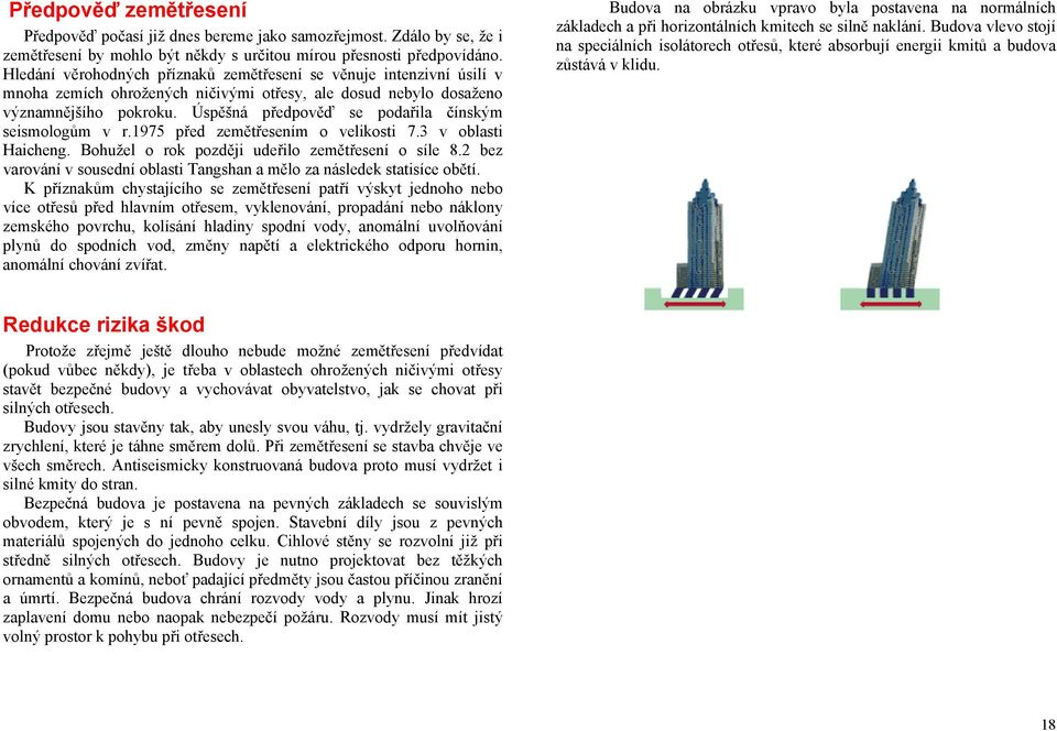 Úspěšná předpověď se podařila čínským seismologům v r.1975 před zemětřesením o velikosti 7.3 v oblasti Haicheng. Bohužel o rok později udeřilo zemětřesení o síle 8.