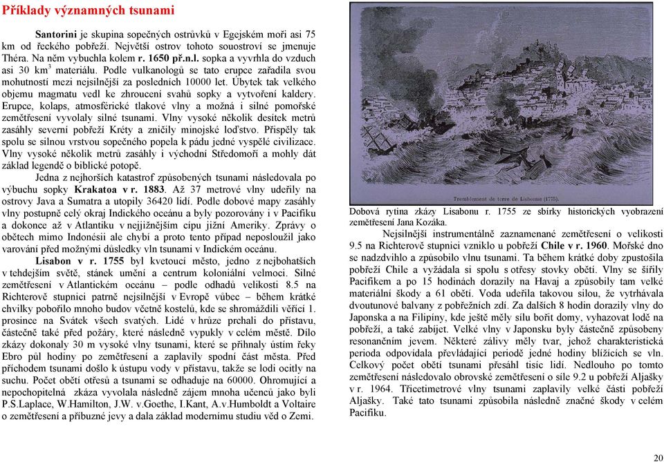 Úbytek tak velkého objemu magmatu vedl ke zhroucení svahů sopky a vytvoření kaldery. Erupce, kolaps, atmosférické tlakové vlny a možná i silné pomořské zemětřesení vyvolaly silné tsunami.