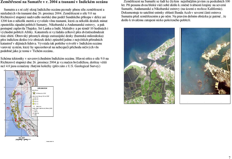 0 na Richterově stupnici nadzvedlo mořské dno podél Sundského příkopu v délce asi 1200 km o několik metrů a vyvolalo vlnu tsunami, která za několik desítek minut zpustošila západní pobřeží Sumatry,