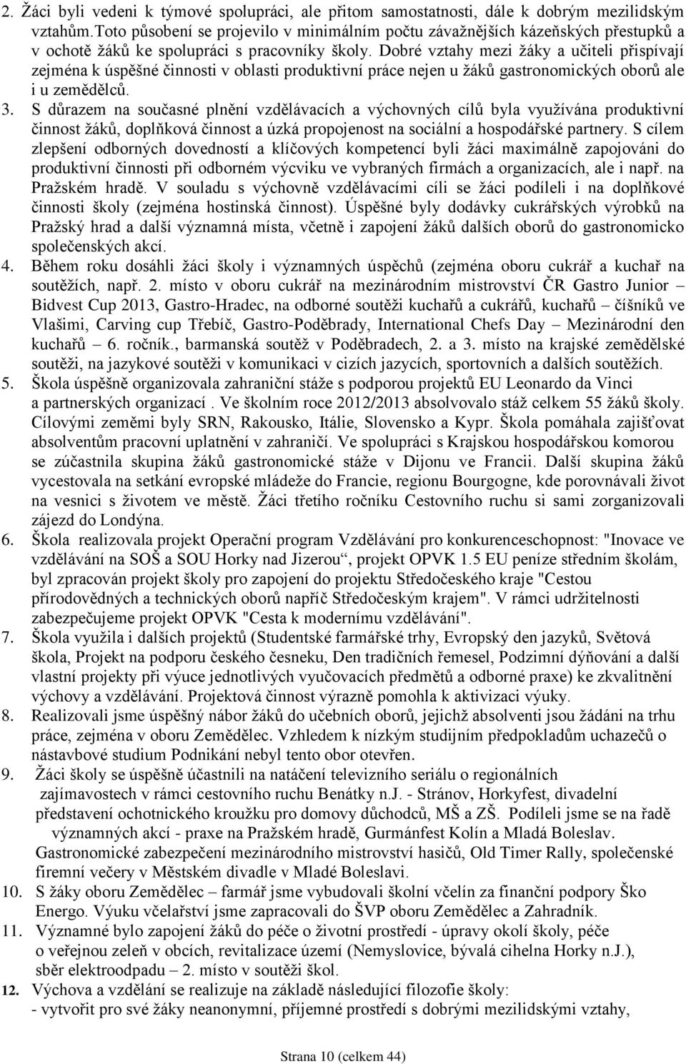 Dobré vztahy mezi žáky a učiteli přispívají zejména k úspěšné činnosti v oblasti produktivní práce nejen u žáků gastronomických oborů ale i u zemědělců. 3.