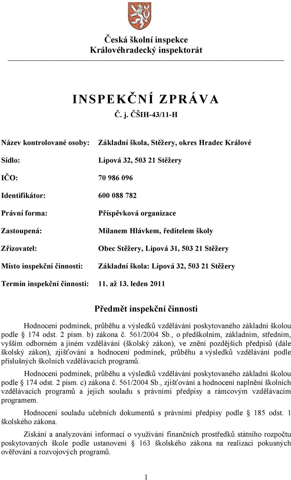 Místo inspekční činnosti: Příspěvková organizace Milanem Hlávkem, ředitelem školy Obec Stěžery, Lipová 31, 503 21 Stěžery Základní škola: Lipová 32, 503 21 Stěžery Termín inspekční činnosti: 11.