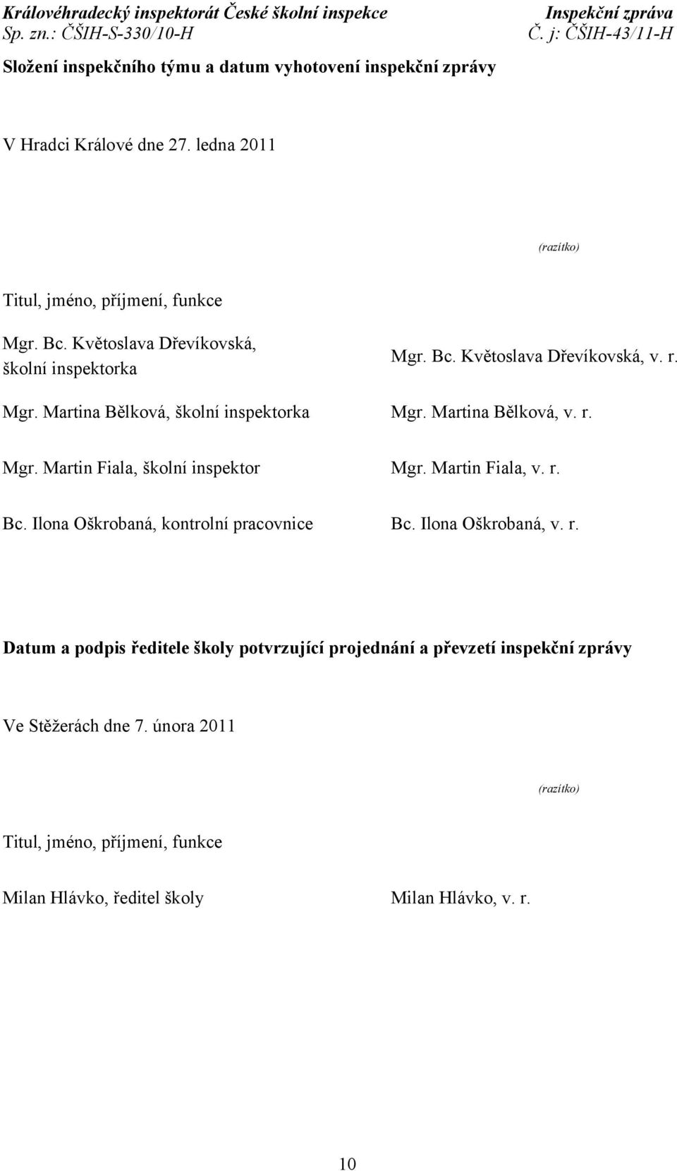 Martin Fiala, v. r. Bc. Ilona Oškrobaná, kontrolní pracovnice Bc. Ilona Oškrobaná, v. r. Datum a podpis ředitele školy potvrzující projednání a převzetí inspekční zprávy Ve Stěžerách dne 7.