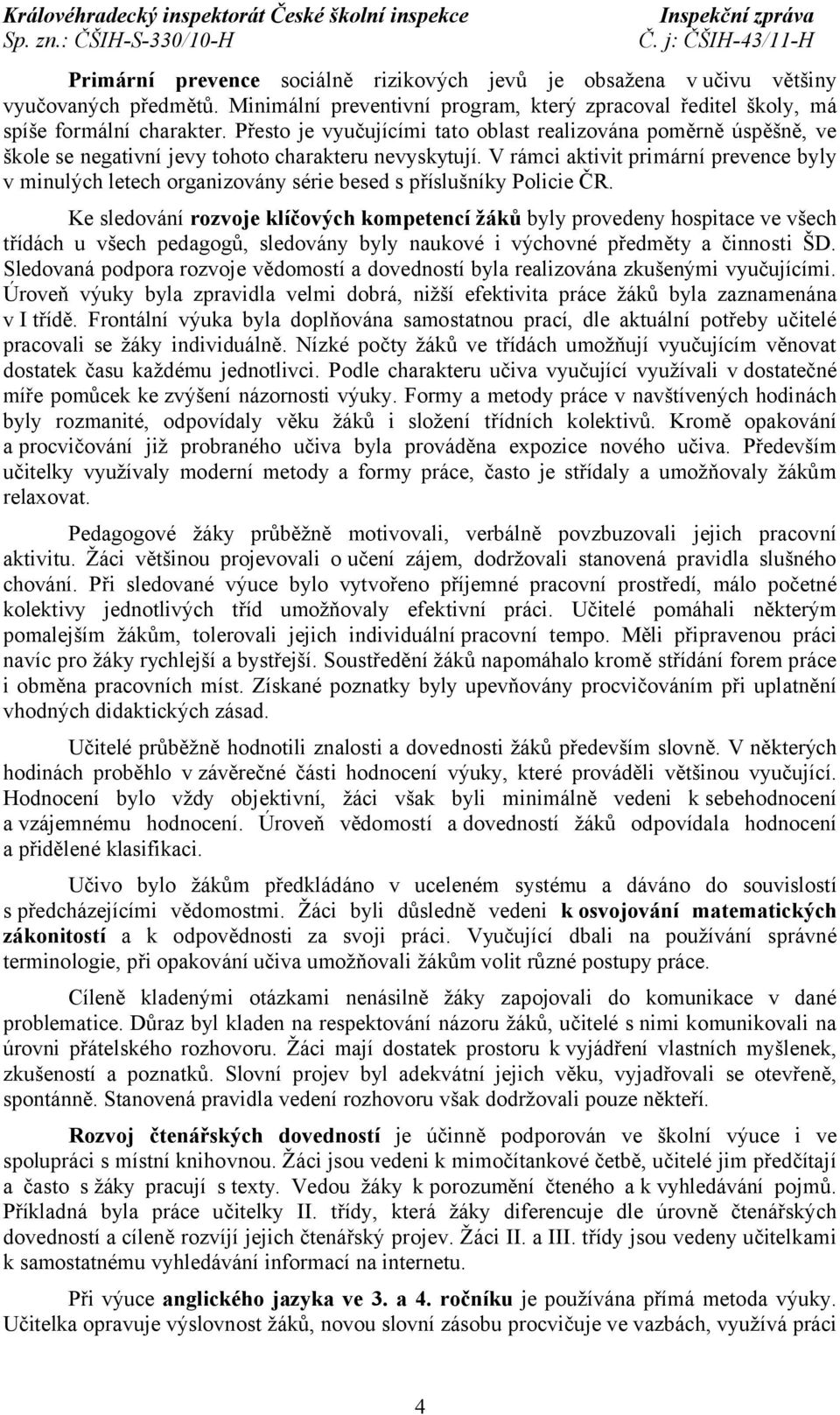 V rámci aktivit primární prevence byly v minulých letech organizovány série besed s příslušníky Policie ČR.