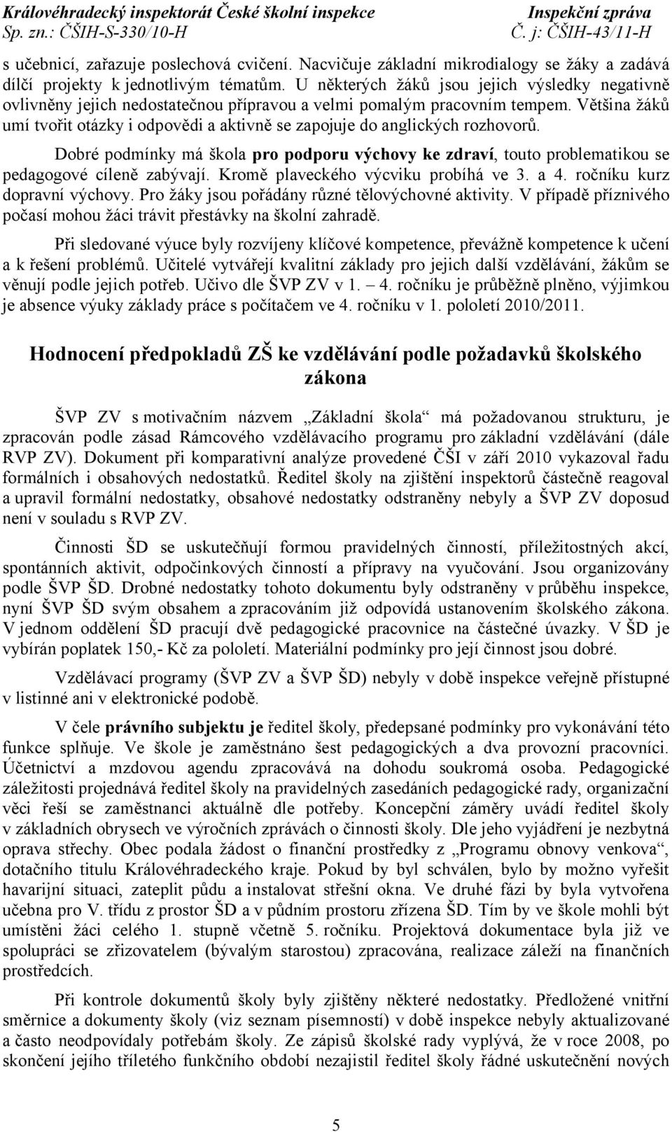 Většina žáků umí tvořit otázky i odpovědi a aktivně se zapojuje do anglických rozhovorů. Dobré podmínky má škola pro podporu výchovy ke zdraví, touto problematikou se pedagogové cíleně zabývají.