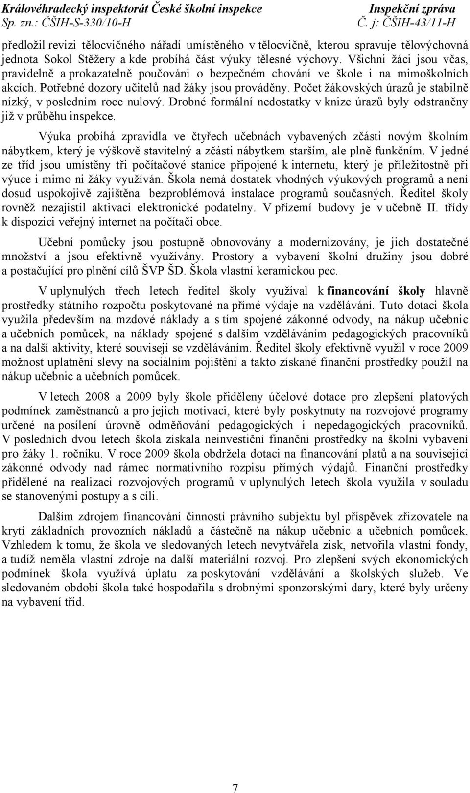 Počet žákovských úrazů je stabilně nízký, v posledním roce nulový. Drobné formální nedostatky vknize úrazů byly odstraněny již v průběhu inspekce.