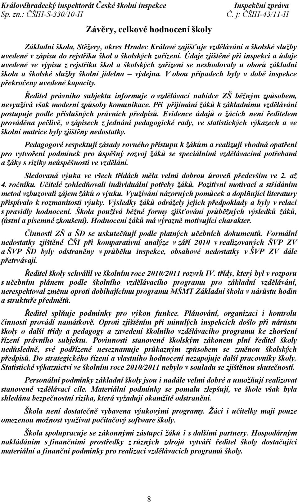 V obou případech byly v době inspekce překročeny uvedené kapacity. Ředitel právního subjektu informuje o vzdělávací nabídce ZŠ běžným způsobem, nevyužívá však moderní způsoby komunikace.