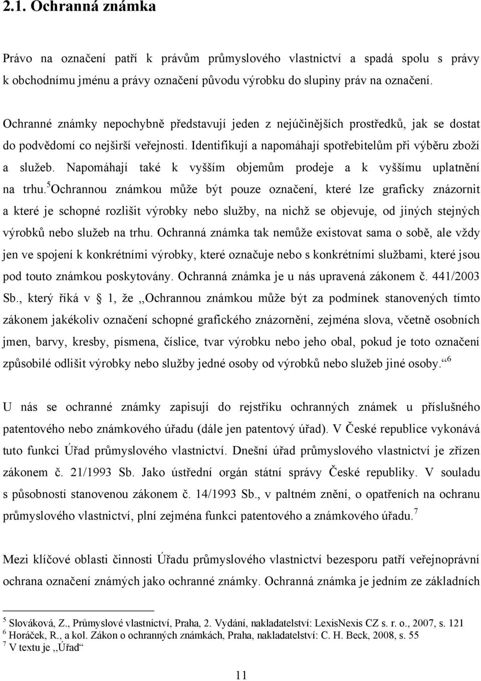 Napomáhají také k vyšším objemům prodeje a k vyššímu uplatnění na trhu.