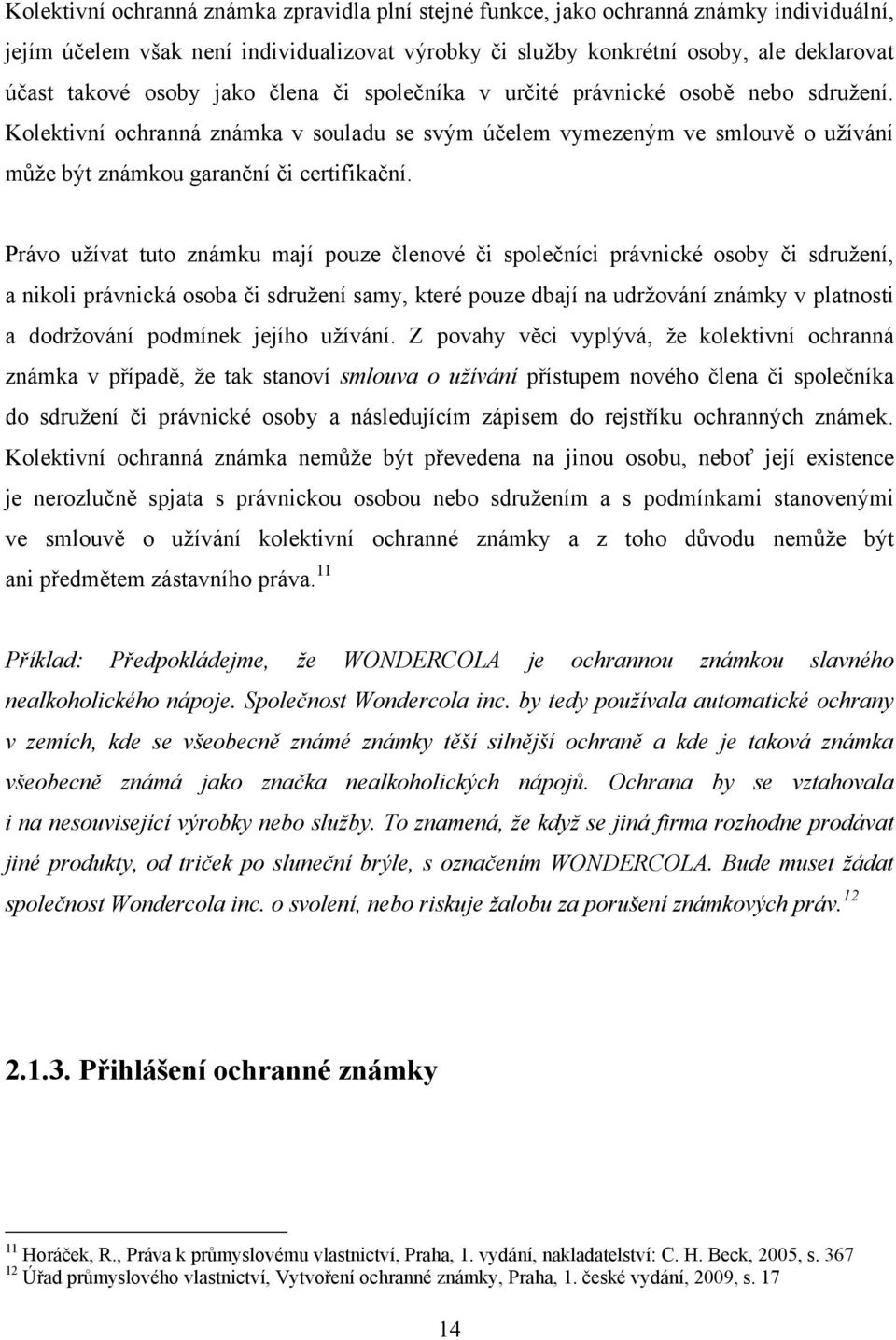 Právo uţívat tuto známku mají pouze členové či společníci právnické osoby či sdruţení, a nikoli právnická osoba či sdruţení samy, které pouze dbají na udrţování známky v platnosti a dodrţování