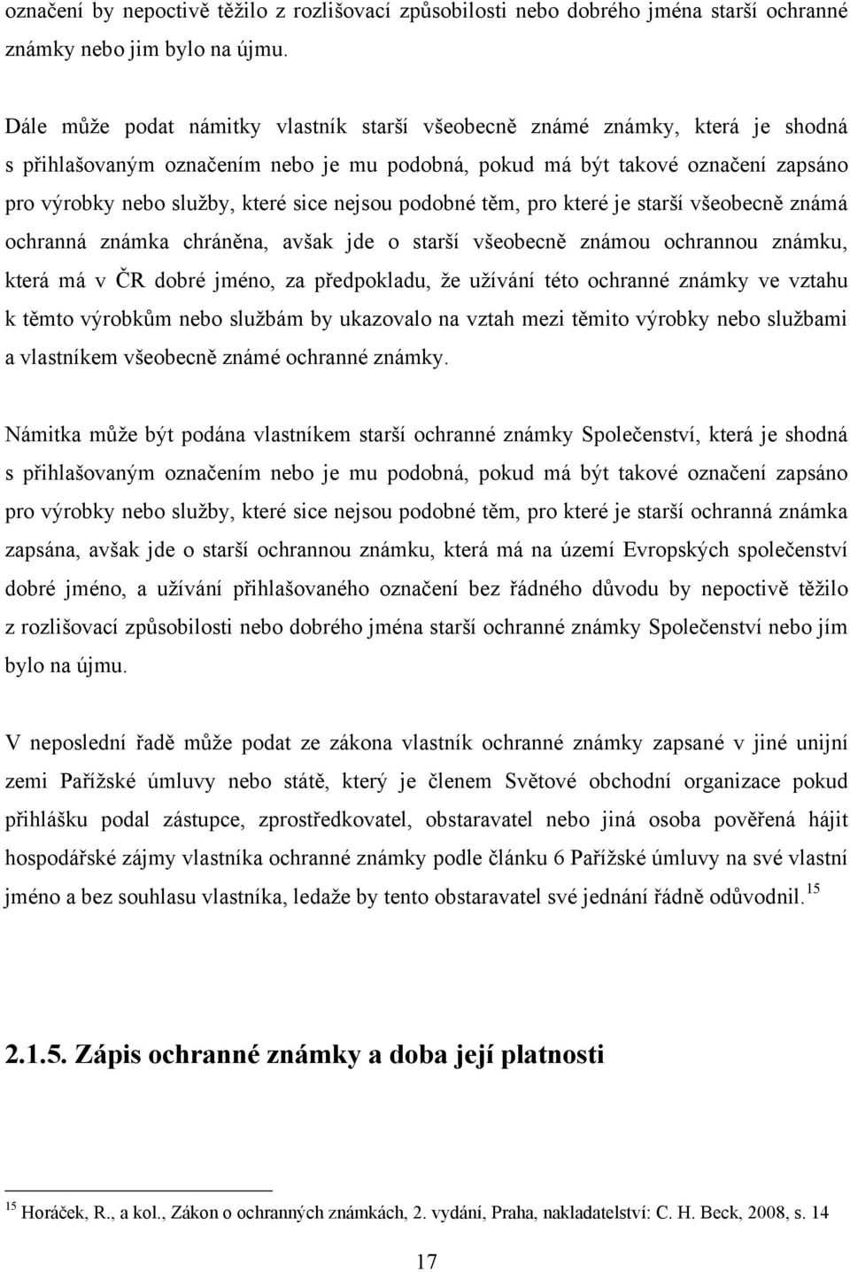 nejsou podobné těm, pro které je starší všeobecně známá ochranná známka chráněna, avšak jde o starší všeobecně známou ochrannou známku, která má v ČR dobré jméno, za předpokladu, ţe uţívání této