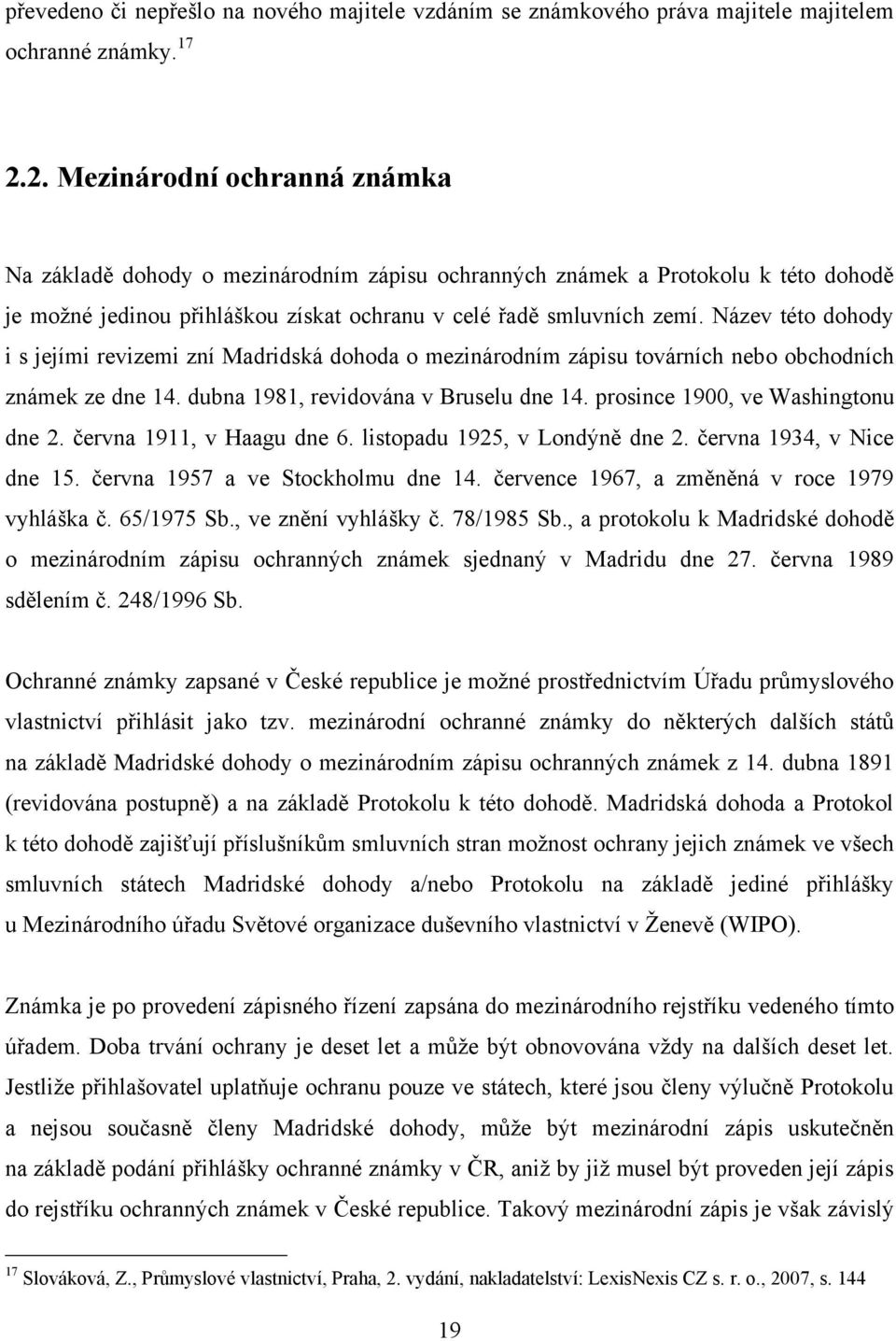 Název této dohody i s jejími revizemi zní Madridská dohoda o mezinárodním zápisu továrních nebo obchodních známek ze dne 14. dubna 1981, revidována v Bruselu dne 14.