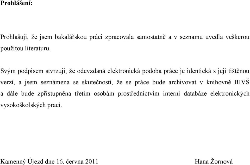 Svým podpisem stvrzuji, ţe odevzdaná elektronická podoba práce je identická s její tištěnou verzí, a jsem