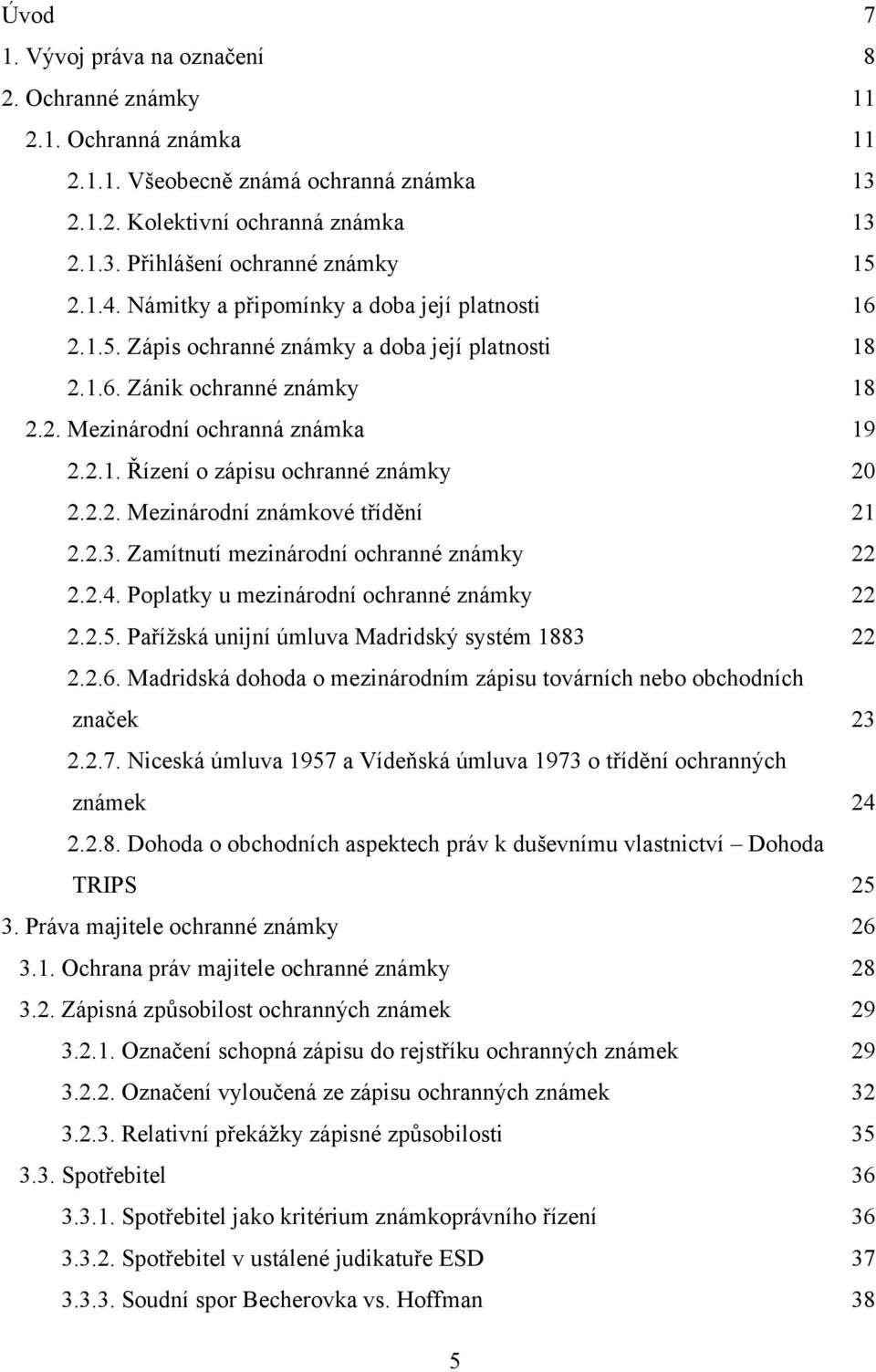 2.2. Mezinárodní známkové třídění 21 2.2.3. Zamítnutí mezinárodní ochranné známky 22 2.2.4. Poplatky u mezinárodní ochranné známky 22 2.2.5. Paříţská unijní úmluva Madridský systém 1883 22 2.2.6.