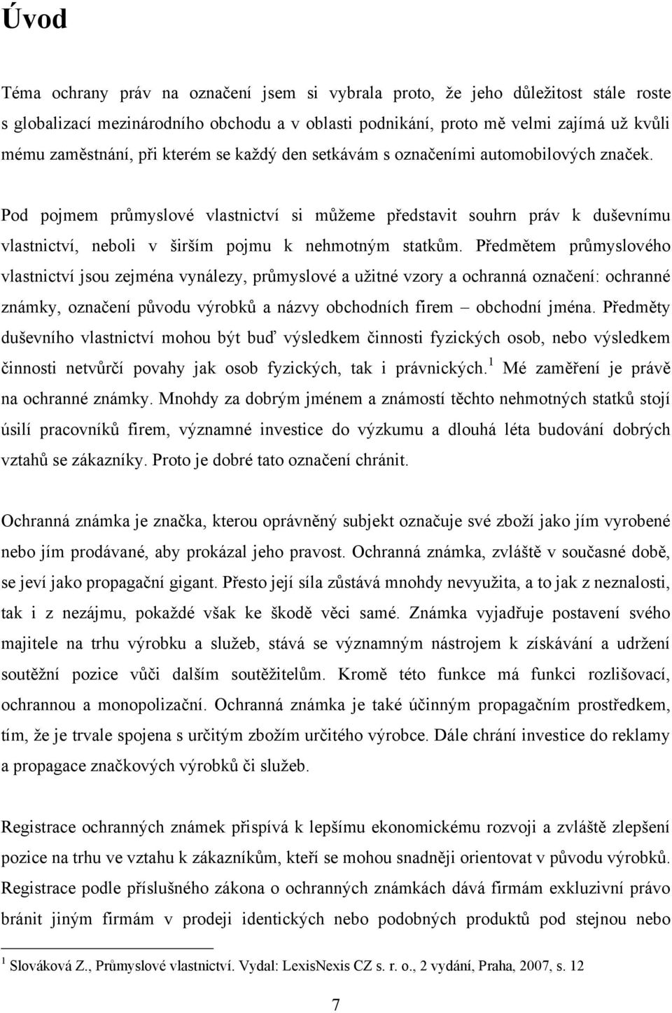 Předmětem průmyslového vlastnictví jsou zejména vynálezy, průmyslové a uţitné vzory a ochranná označení: ochranné známky, označení původu výrobků a názvy obchodních firem obchodní jména.