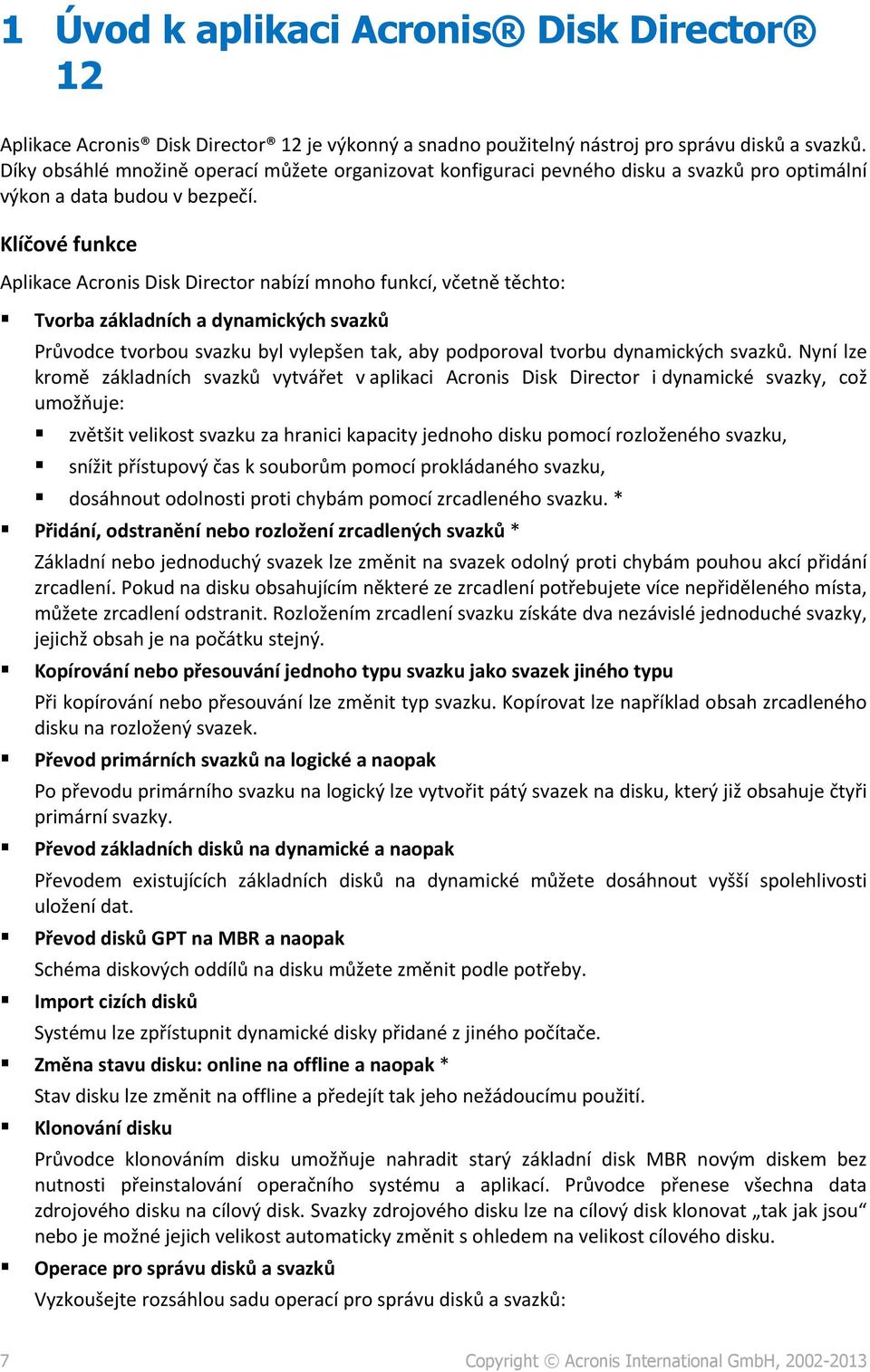 Klíčové funkce Aplikace Acronis Disk Director nabízí mnoho funkcí, včetně těchto: Tvorba základních a dynamických svazků Průvodce tvorbou svazku byl vylepšen tak, aby podporoval tvorbu dynamických