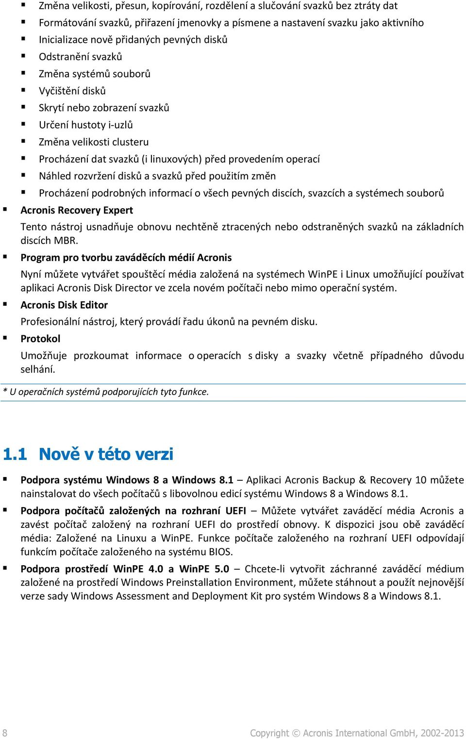 Náhled rozvržení disků a svazků před použitím změn Procházení podrobných informací o všech pevných discích, svazcích a systémech souborů Acronis Recovery Expert Tento nástroj usnadňuje obnovu