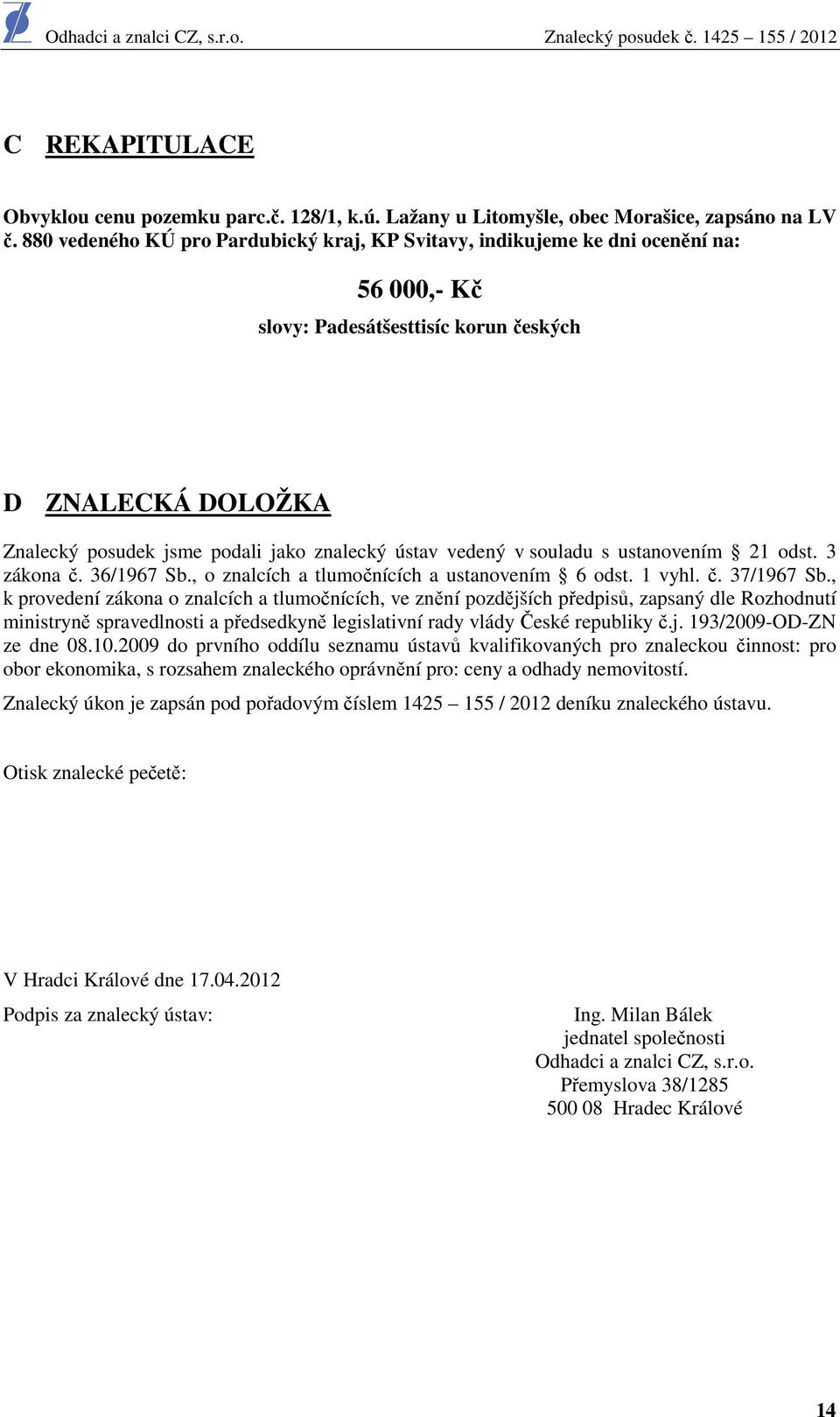 vedený v souladu s ustanovením 21 odst. 3 zákona č. 36/1967 Sb., o znalcích a tlumočnících a ustanovením 6 odst. 1 vyhl. č. 37/1967 Sb.