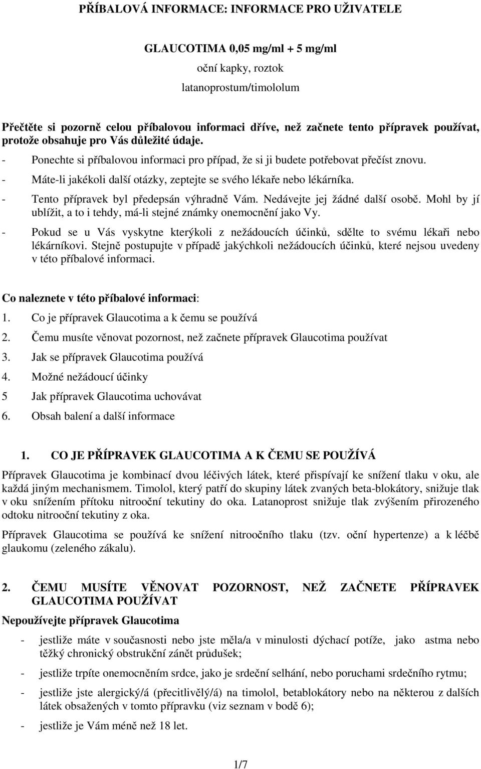 - Máte-li jakékoli další otázky, zeptejte se svého lékaře nebo lékárníka. - Tento přípravek byl předepsán výhradně Vám. Nedávejte jej žádné další osobě.