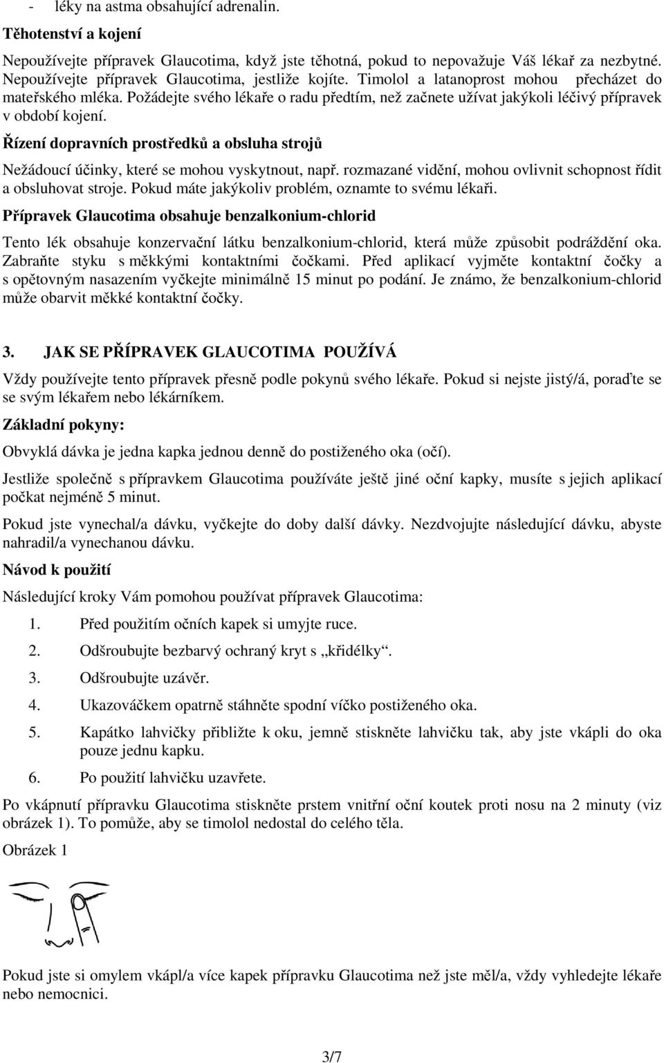 Požádejte svého lékaře o radu předtím, než začnete užívat jakýkoli léčivý přípravek v období kojení. Řízení dopravních prostředků a obsluha strojů Nežádoucí účinky, které se mohou vyskytnout, např.